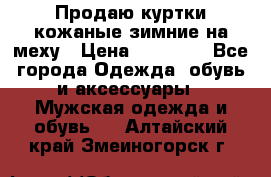 Продаю куртки кожаные зимние на меху › Цена ­ 14 000 - Все города Одежда, обувь и аксессуары » Мужская одежда и обувь   . Алтайский край,Змеиногорск г.